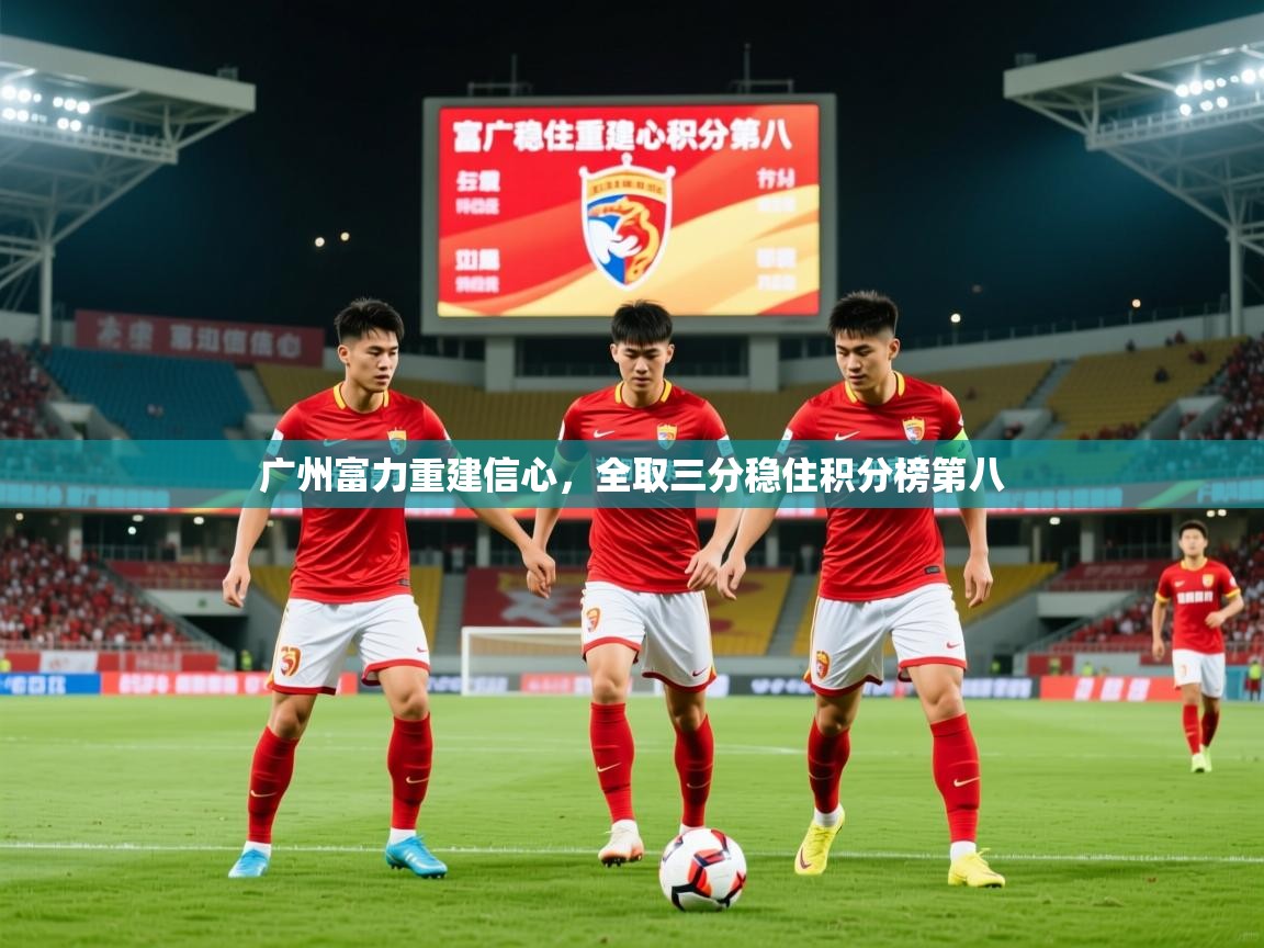 2025开云体育在线网址广州富力重建信心，全取三分稳住积分榜第八  第3张