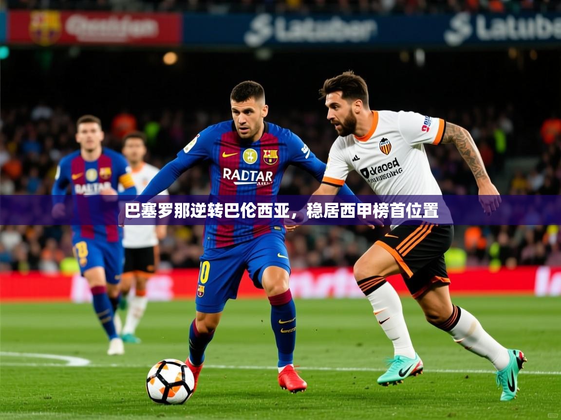 2025开云体育在线网址巴塞罗那逆转巴伦西亚,稳居西甲榜首位置 第1张