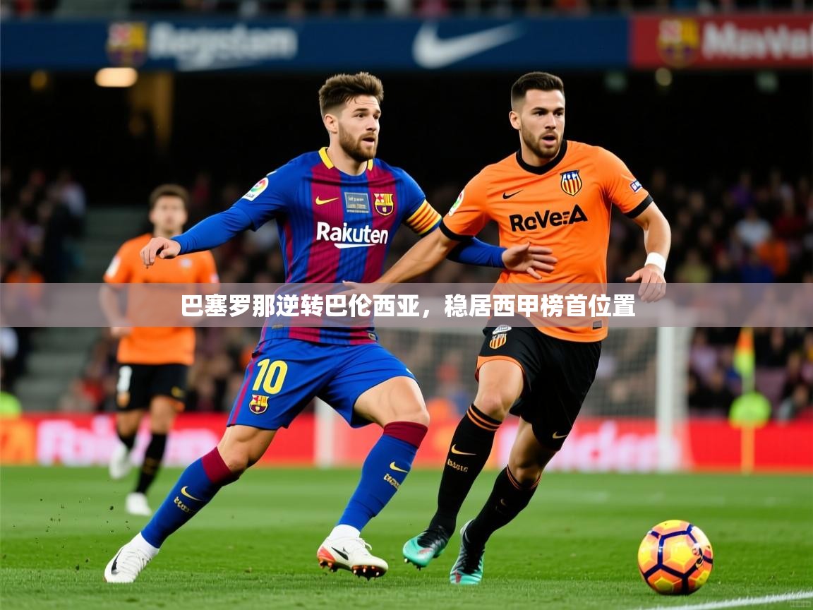 2025开云体育在线网址巴塞罗那逆转巴伦西亚,稳居西甲榜首位置 第4张