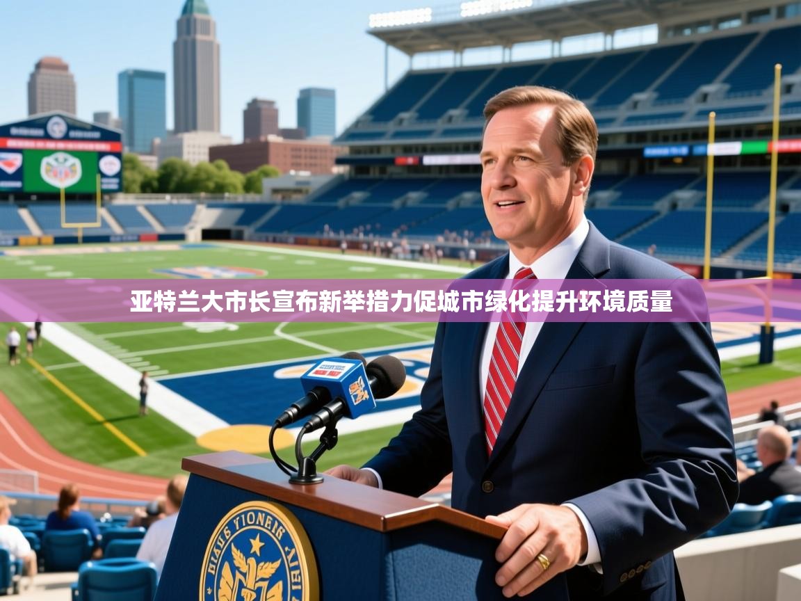 2025开云体育在线登入亚特兰大市长宣布新举措力促城市绿化提升环境质量 第3张