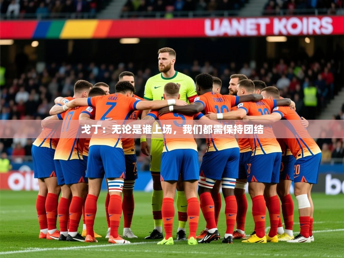 2025开云体育在线玩戈丁:无论是谁上场,我们都需保持团结 第4张