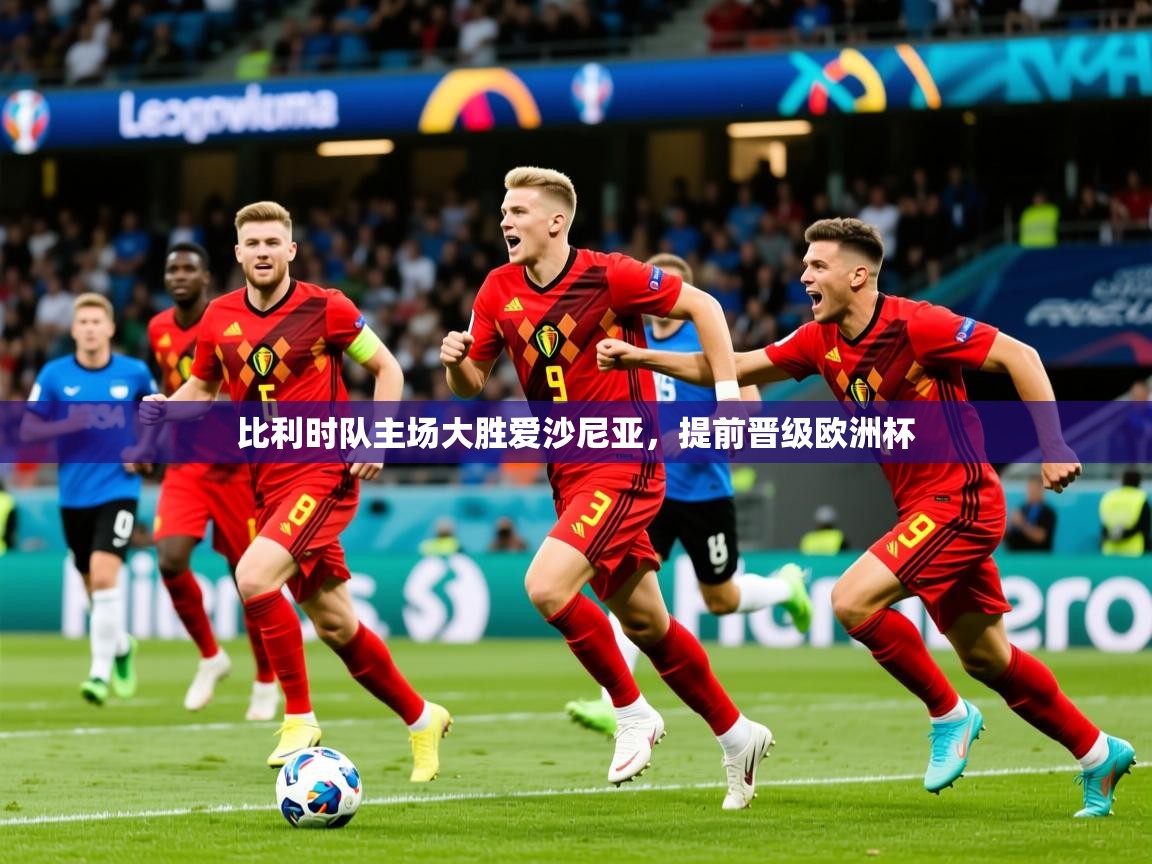 2025开云体育在线观看比利时队主场大胜爱沙尼亚,提前晋级欧洲杯 第3张