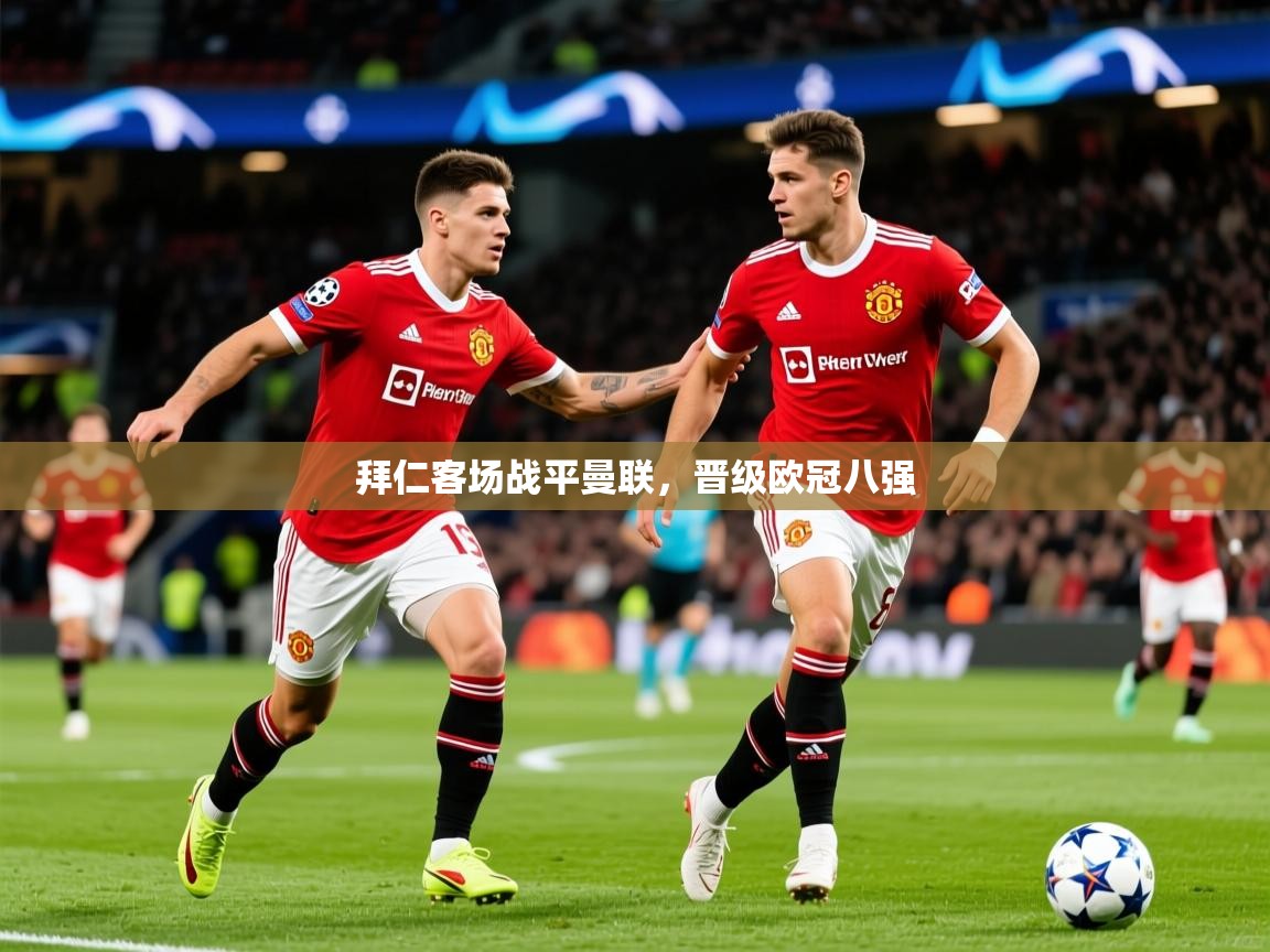 2025开云体育在线登入拜仁客场战平曼联，晋级欧冠八强  第1张