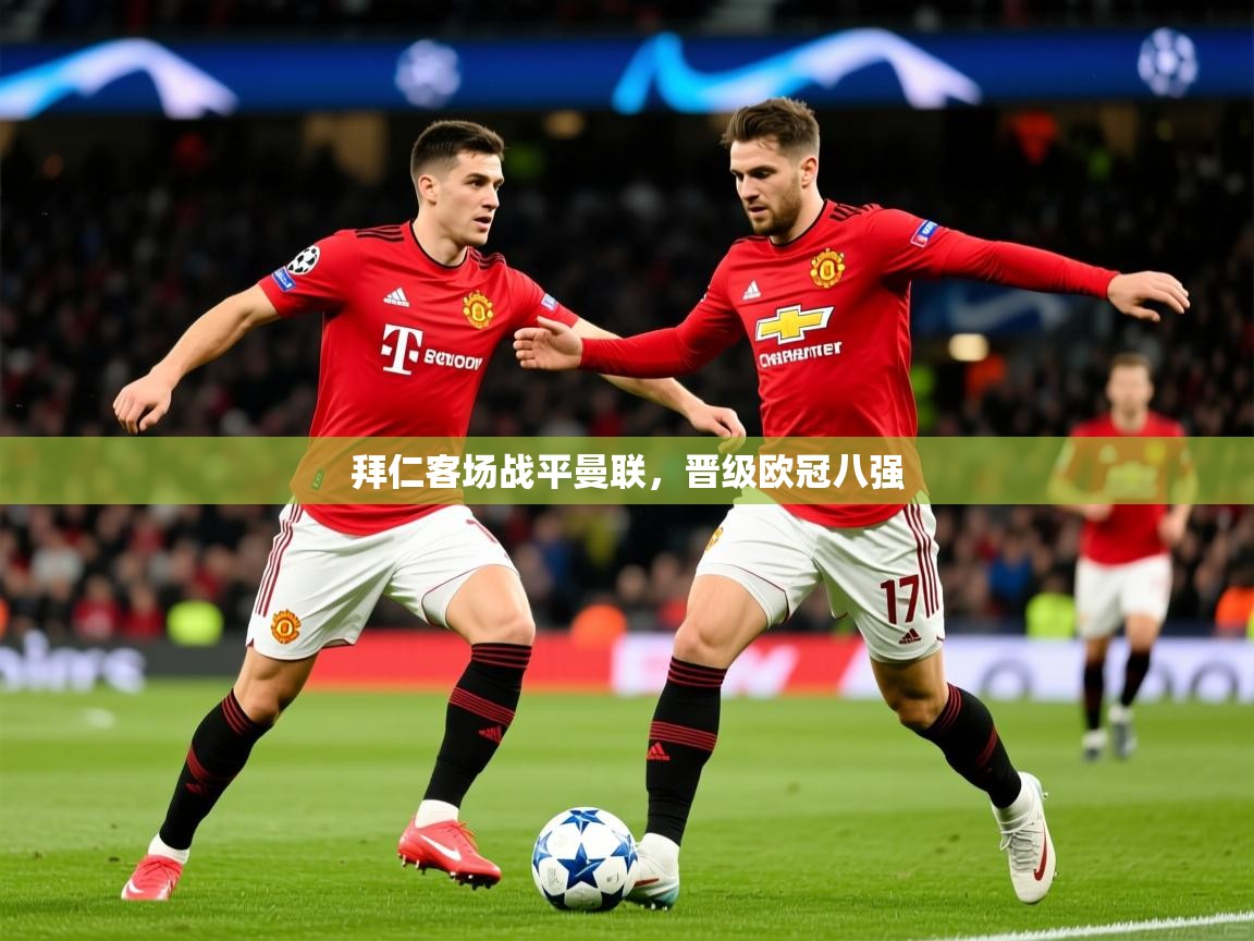 2025开云体育在线登入拜仁客场战平曼联，晋级欧冠八强  第4张