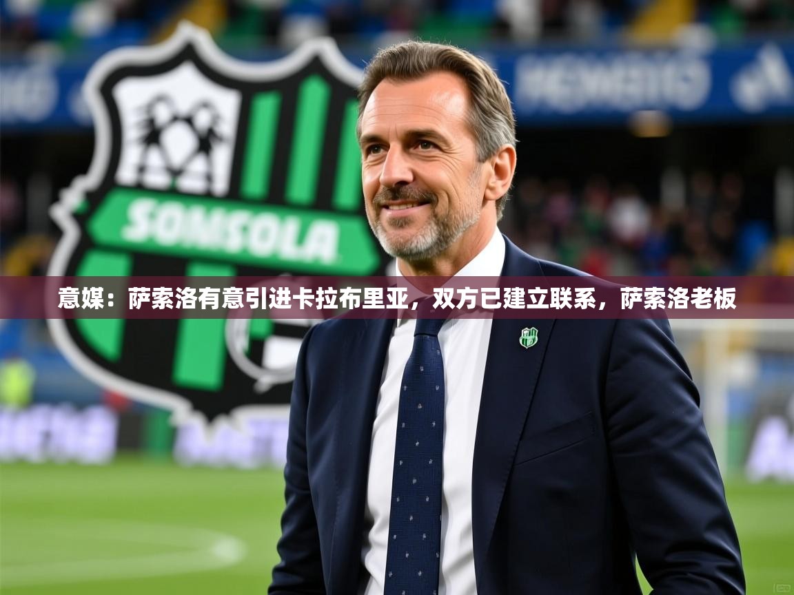 2025开云体育在线意媒：萨索洛有意引进卡拉布里亚，双方已建立联系，萨索洛老板  第2张