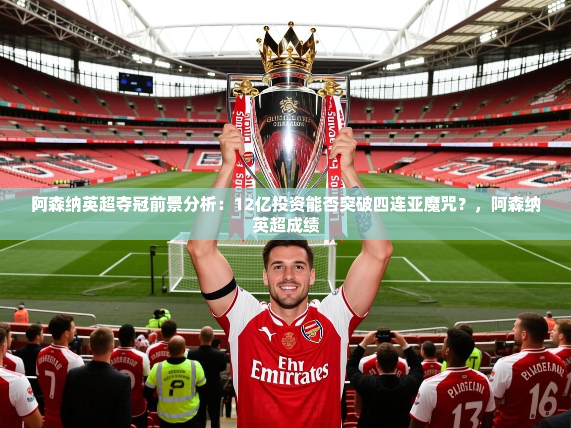 2025开云体育在线观看阿森纳英超夺冠前景分析：12亿投资能否突破四连亚魔咒？，阿森纳英超成绩  第1张